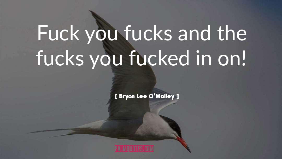 Bryan Lee O'Malley Quotes: Fuck you fucks and the