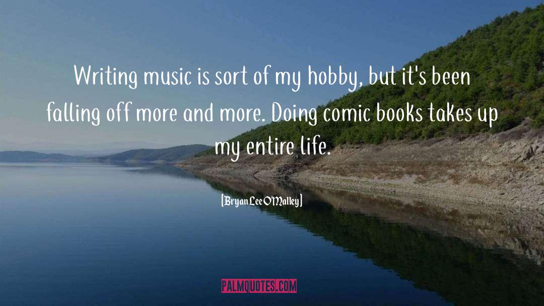 Bryan Lee O'Malley Quotes: Writing music is sort of