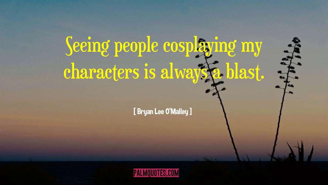 Bryan Lee O'Malley Quotes: Seeing people cosplaying my characters