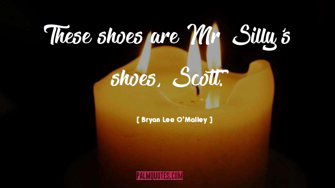 Bryan Lee O'Malley Quotes: These shoes are Mr Silly's