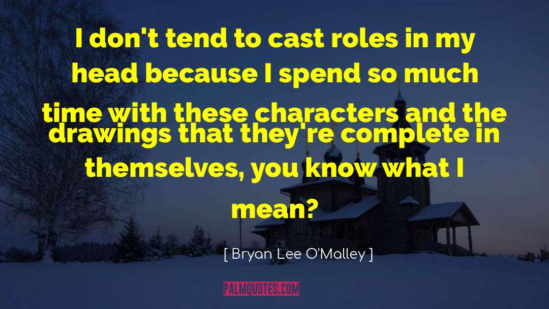 Bryan Lee O'Malley Quotes: I don't tend to cast