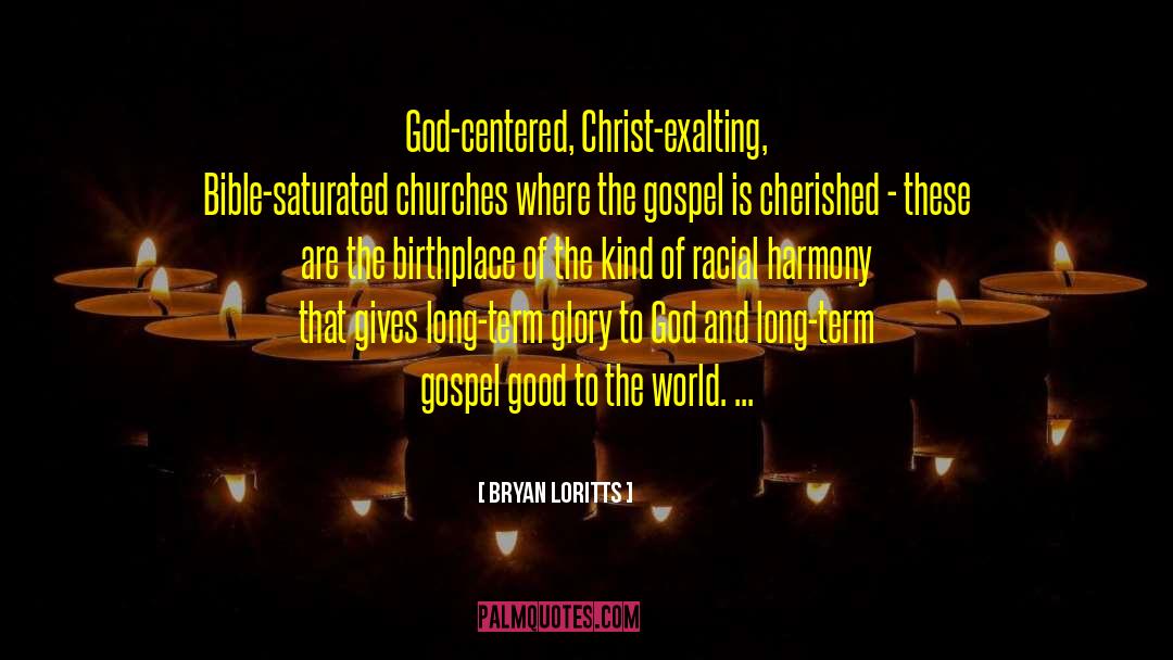 Bryan Loritts Quotes: God-centered, Christ-exalting, Bible-saturated churches where