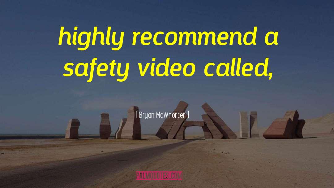 Bryan McWhorter Quotes: highly recommend a safety video