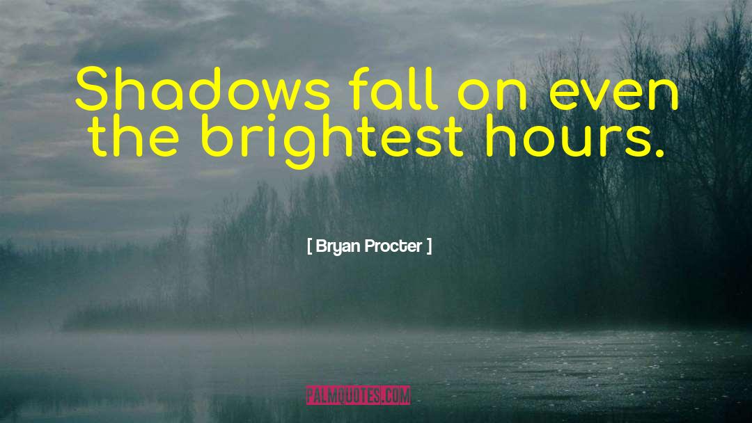 Bryan Procter Quotes: Shadows fall on even the