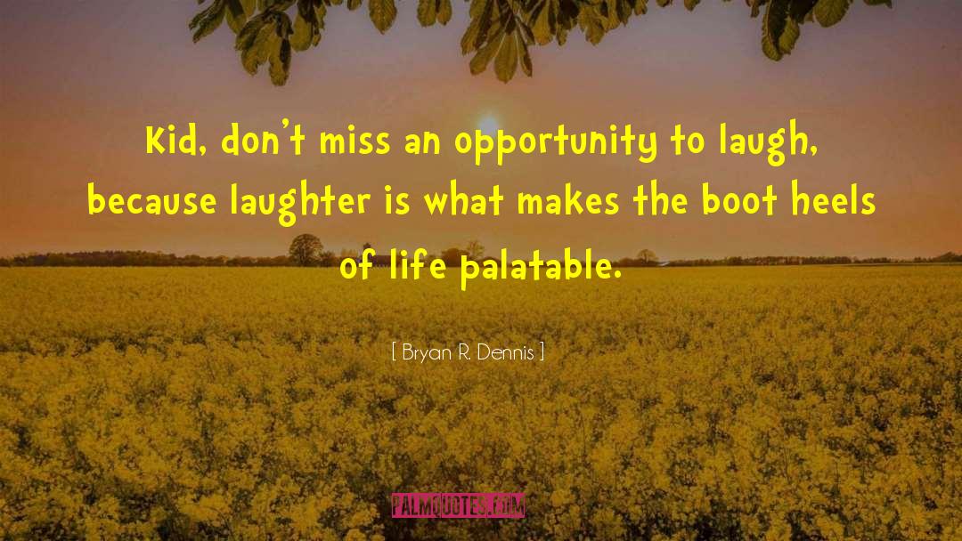 Bryan R. Dennis Quotes: Kid, don't miss an opportunity