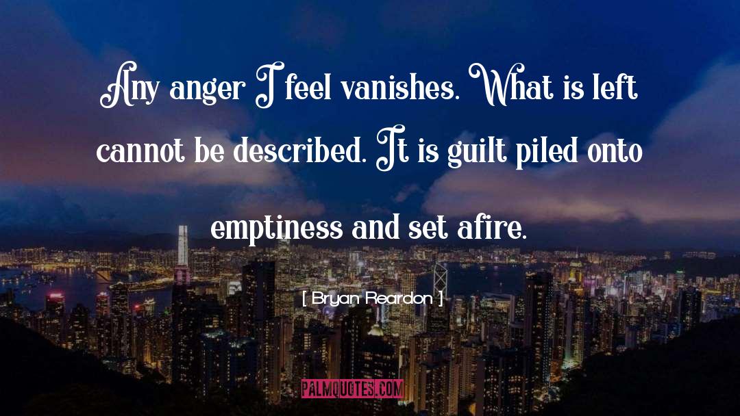 Bryan Reardon Quotes: Any anger I feel vanishes.