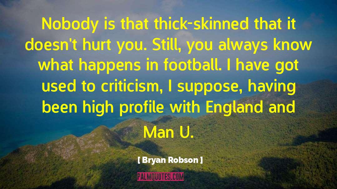 Bryan Robson Quotes: Nobody is that thick-skinned that