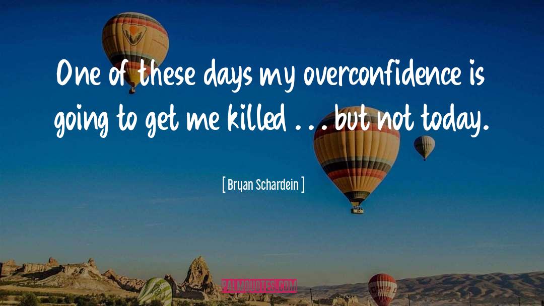 Bryan Schardein Quotes: One of these days my