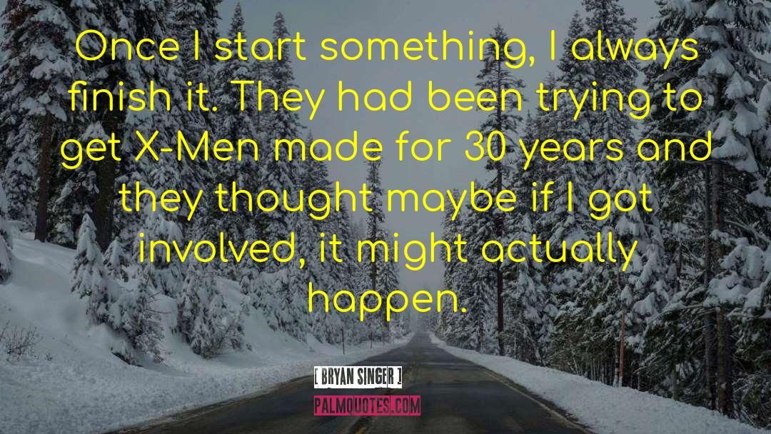 Bryan Singer Quotes: Once I start something, I