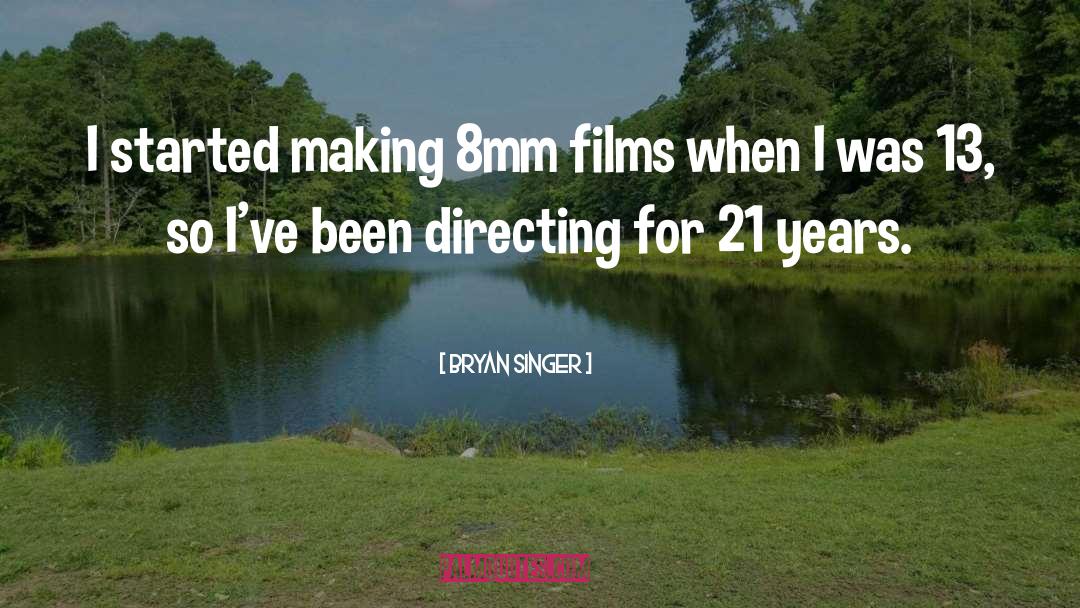 Bryan Singer Quotes: I started making 8mm films