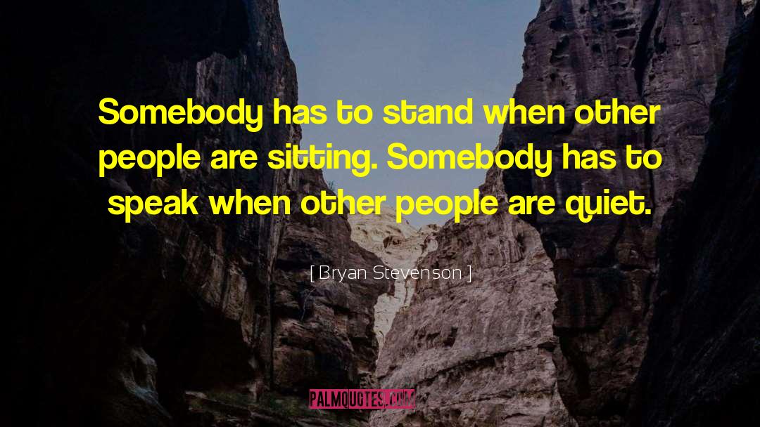 Bryan Stevenson Quotes: Somebody has to stand when