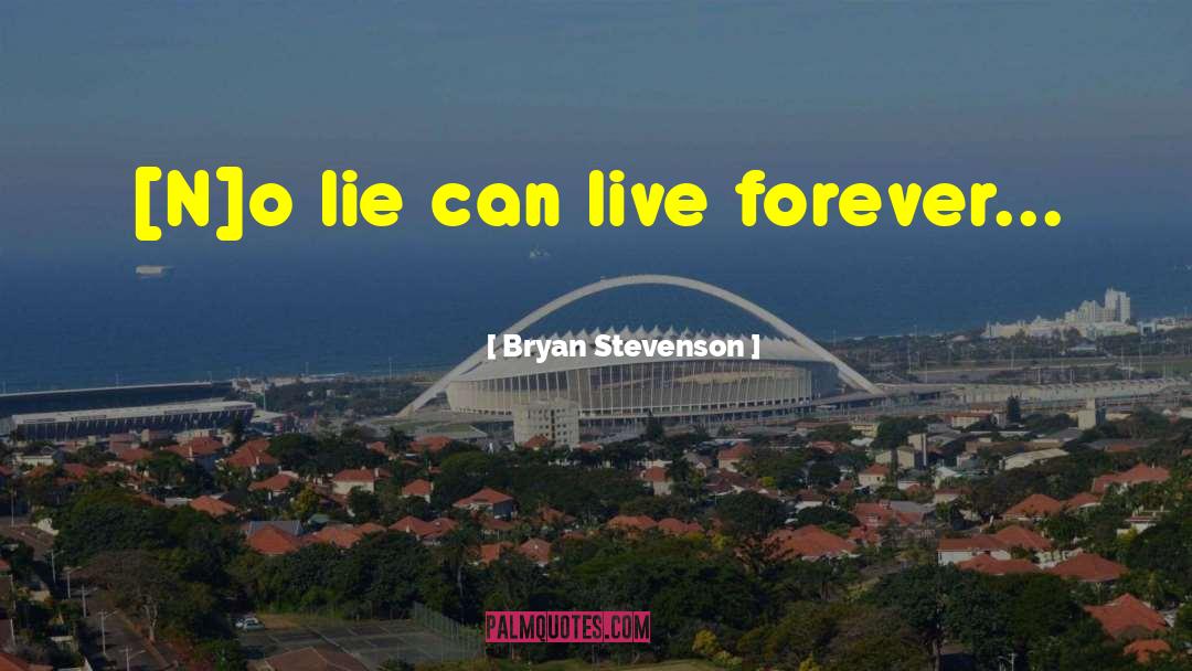 Bryan Stevenson Quotes: [N]o lie can live forever...