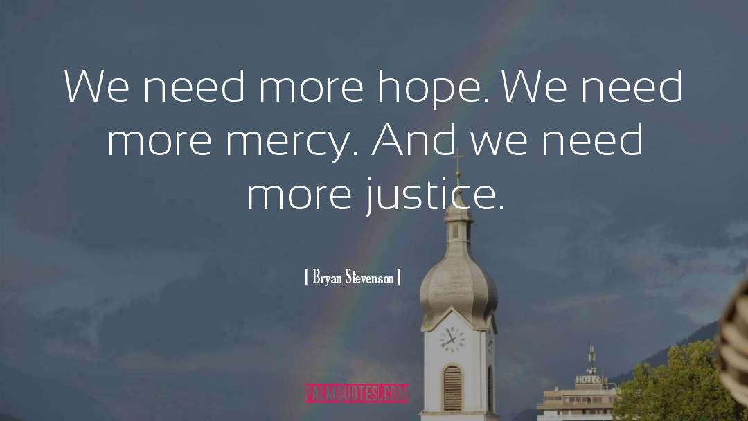 Bryan Stevenson Quotes: We need more hope. We