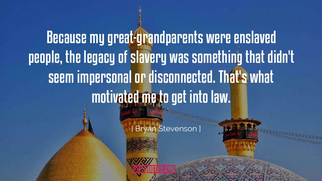 Bryan Stevenson Quotes: Because my great-grandparents were enslaved