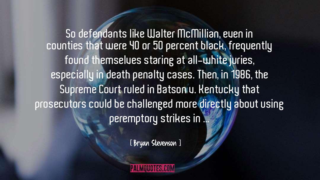 Bryan Stevenson Quotes: So defendants like Walter McMillian,
