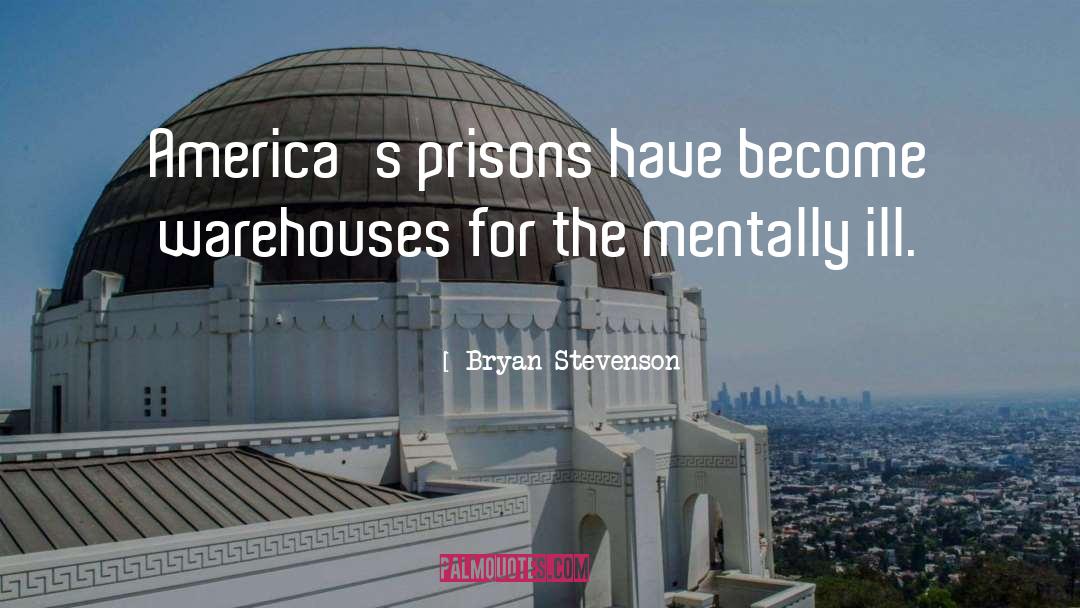 Bryan Stevenson Quotes: America's prisons have become warehouses