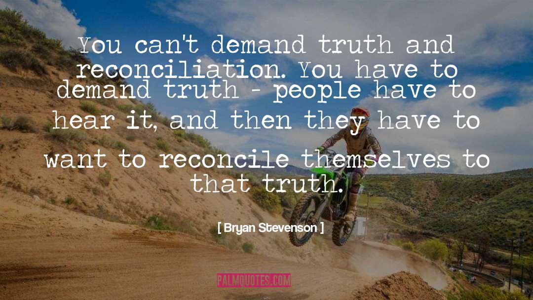 Bryan Stevenson Quotes: You can't demand truth and