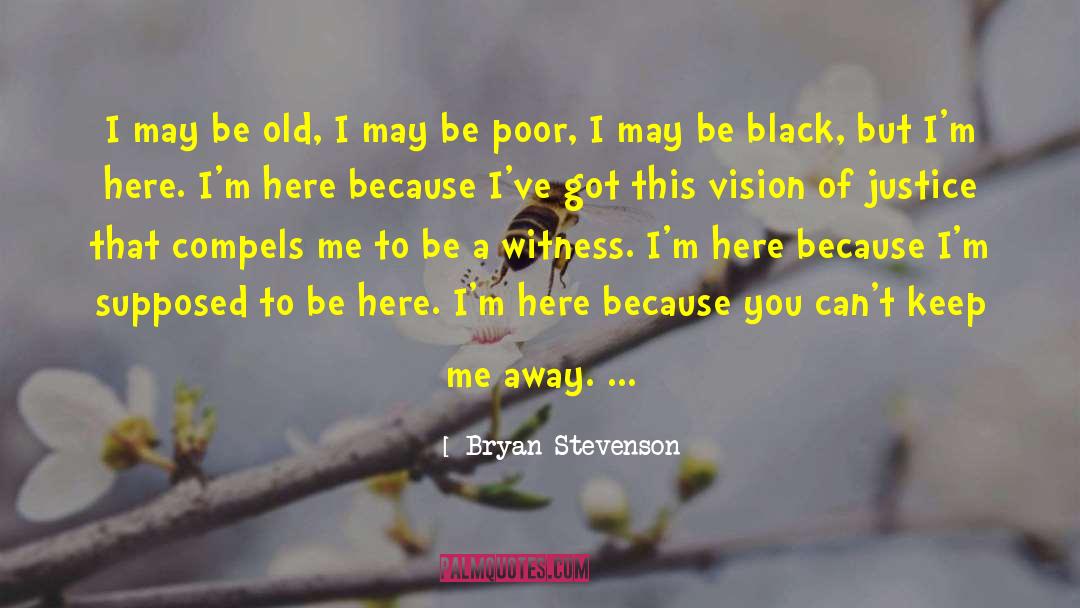 Bryan Stevenson Quotes: I may be old, I