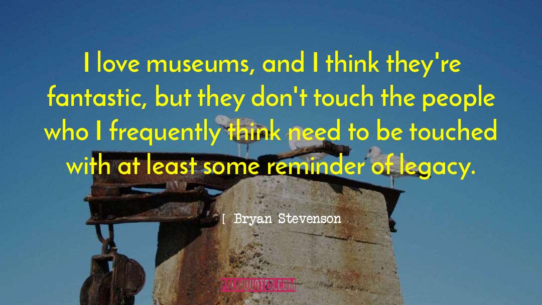 Bryan Stevenson Quotes: I love museums, and I