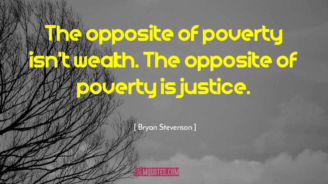 Bryan Stevenson Quotes: The opposite of poverty isn't