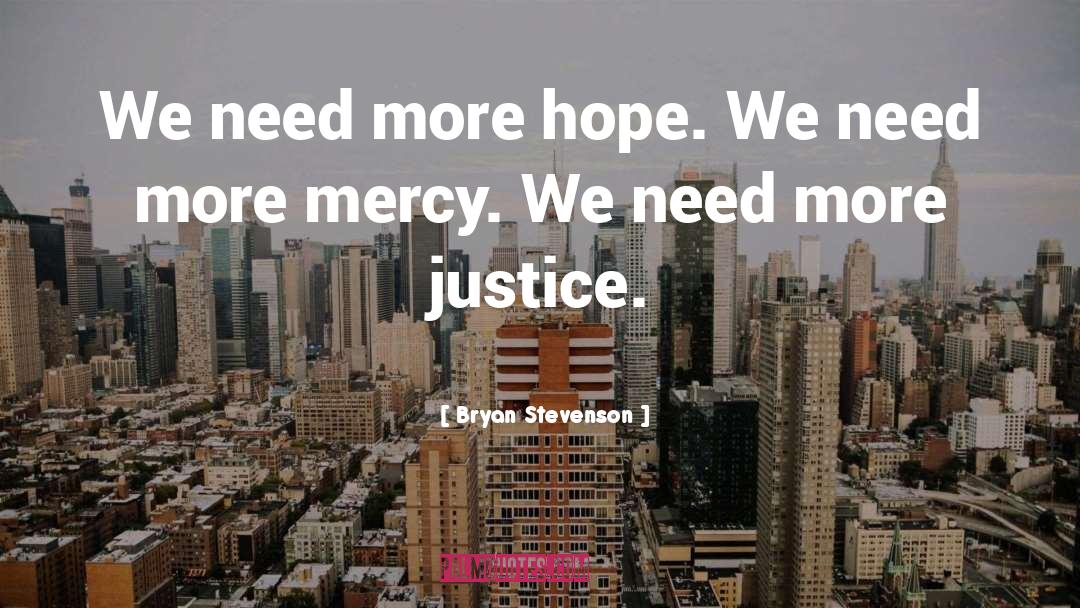 Bryan Stevenson Quotes: We need more hope. We