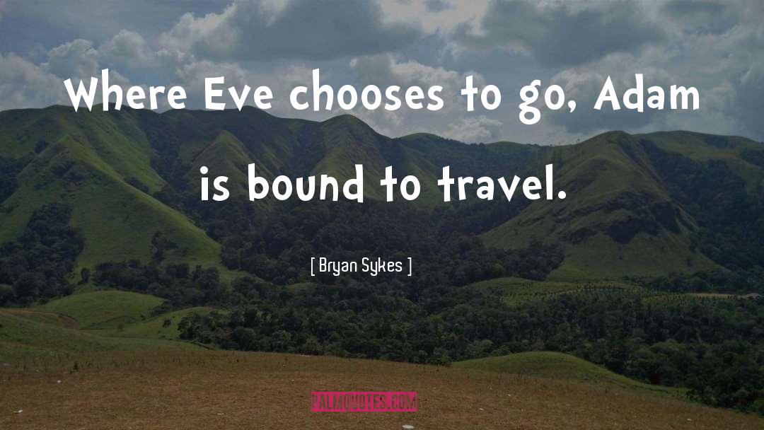 Bryan Sykes Quotes: Where Eve chooses to go,