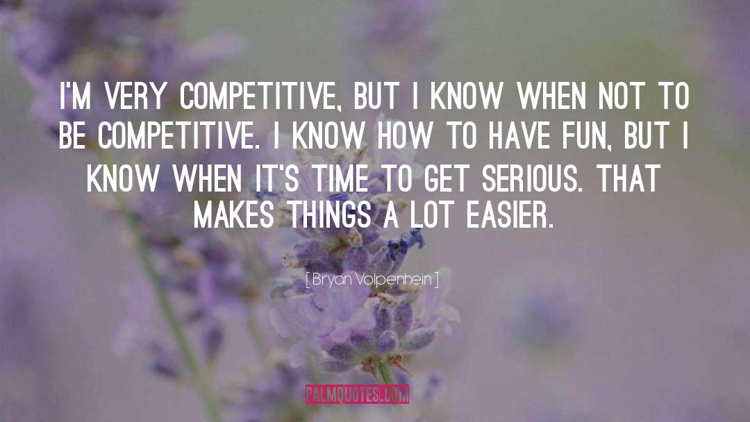 Bryan Volpenhein Quotes: I'm very competitive, but I