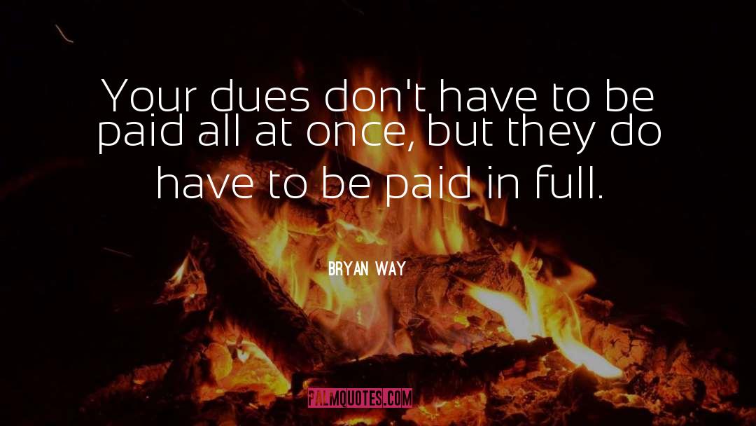 Bryan Way Quotes: Your dues don't have to