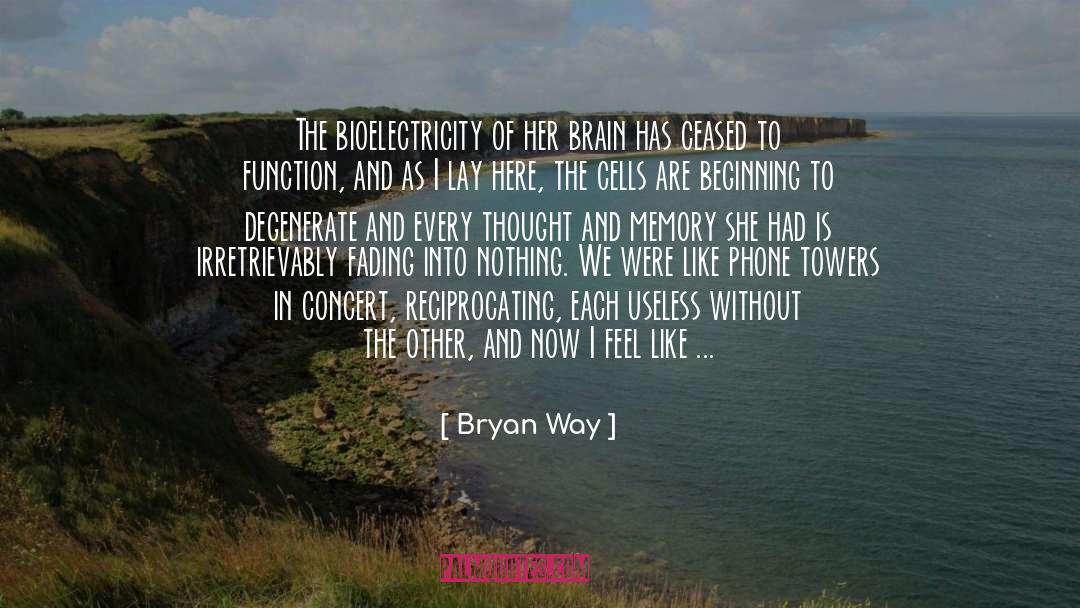Bryan Way Quotes: The bioelectricity of her brain