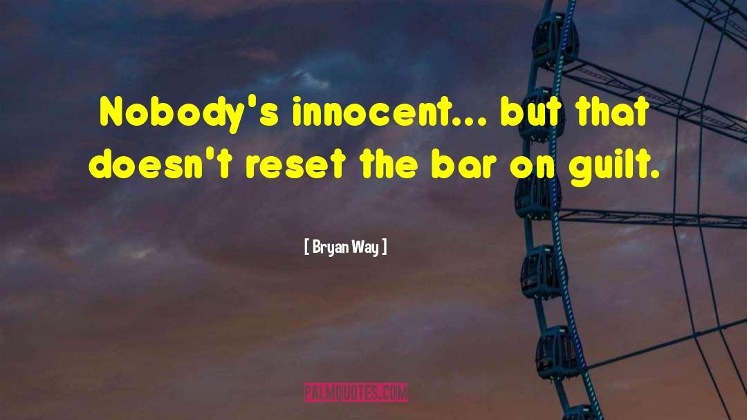 Bryan Way Quotes: Nobody's innocent... but that doesn't