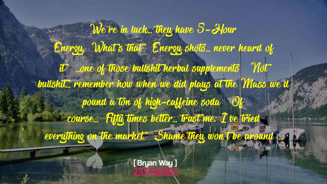 Bryan Way Quotes: We're in luck… they have