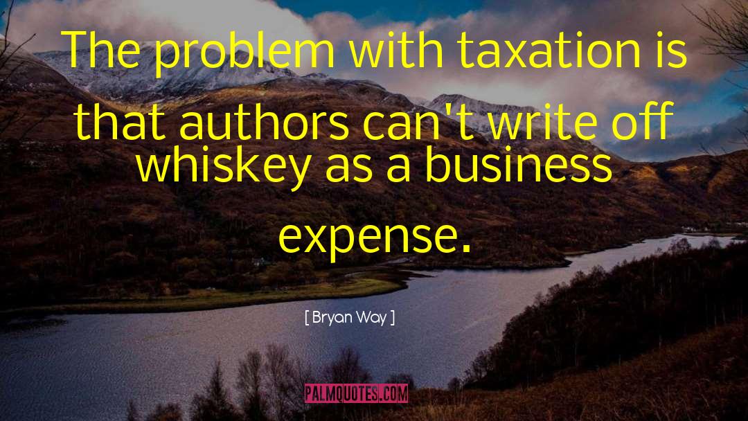 Bryan Way Quotes: The problem with taxation is