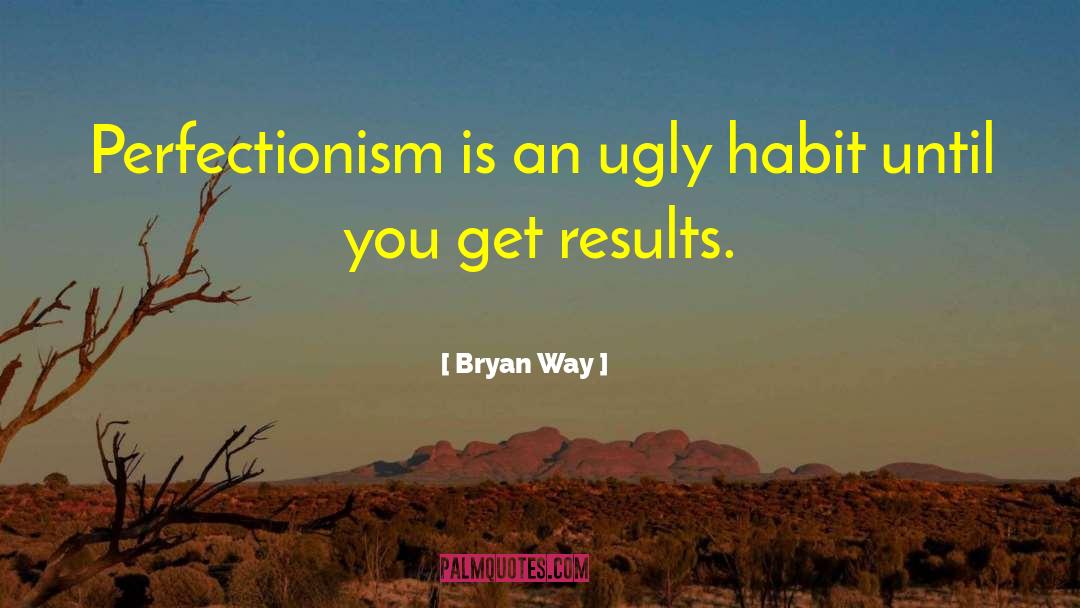 Bryan Way Quotes: Perfectionism is an ugly habit
