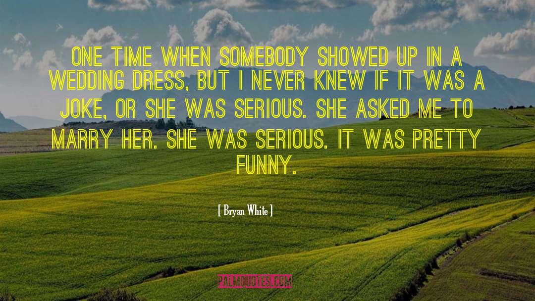 Bryan White Quotes: One time when somebody showed