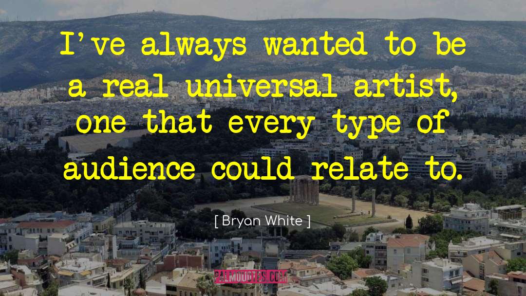 Bryan White Quotes: I've always wanted to be