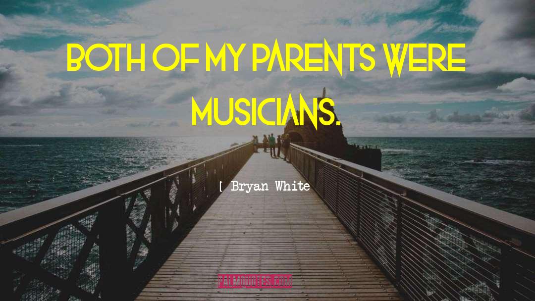 Bryan White Quotes: Both of my parents were