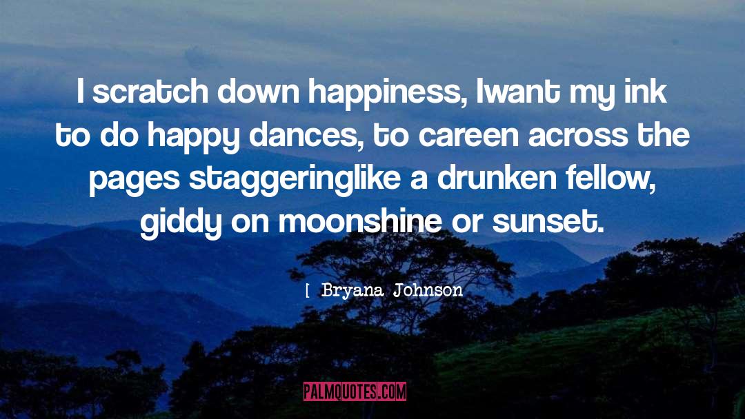 Bryana Johnson Quotes: I scratch down happiness, I<br>want