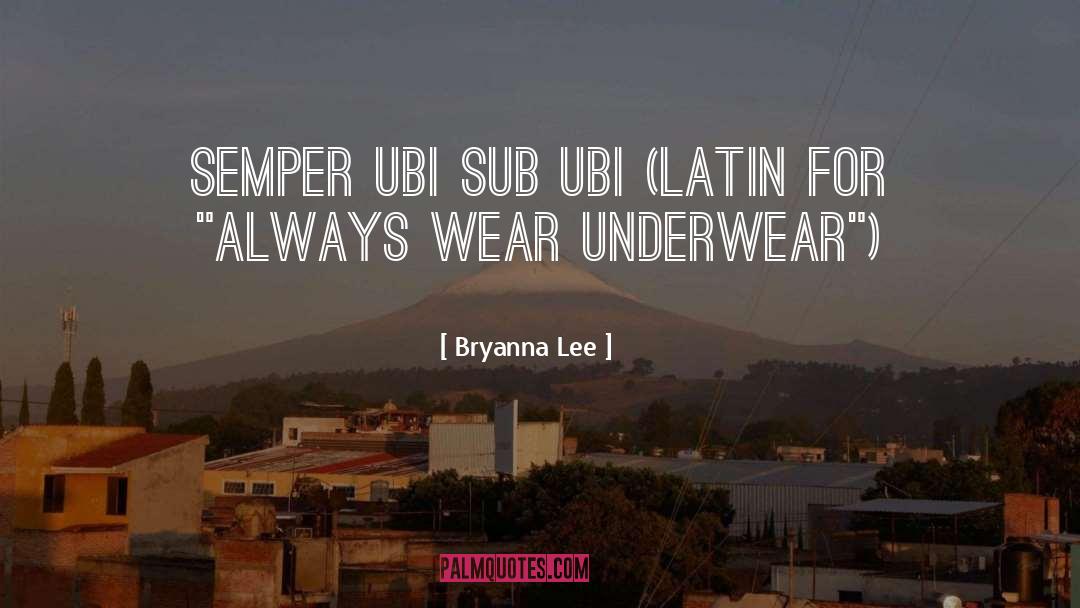 Bryanna Lee Quotes: Semper ubi sub ubi (Latin