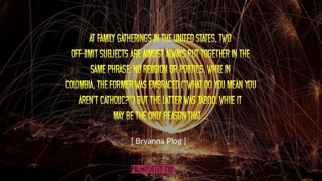 Bryanna Plog Quotes: At family gatherings in the