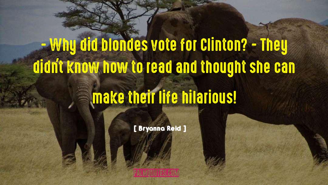 Bryanna Reid Quotes: - Why did blondes vote