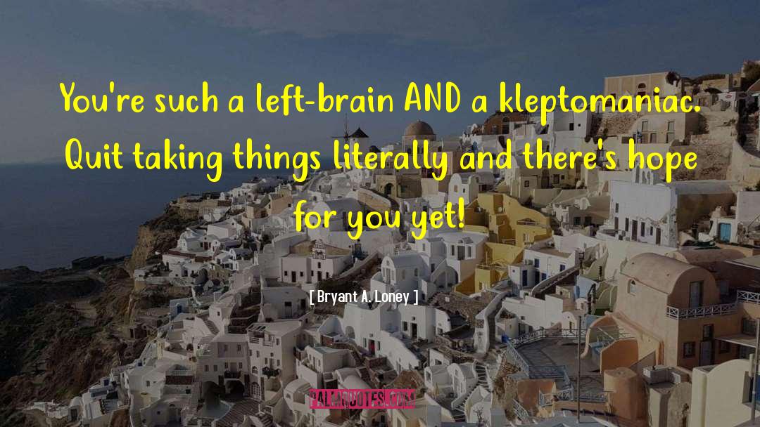 Bryant A. Loney Quotes: You're such a left-brain AND