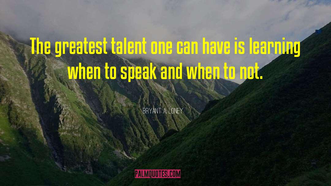Bryant A. Loney Quotes: The greatest talent one can