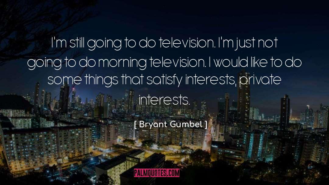 Bryant Gumbel Quotes: I'm still going to do