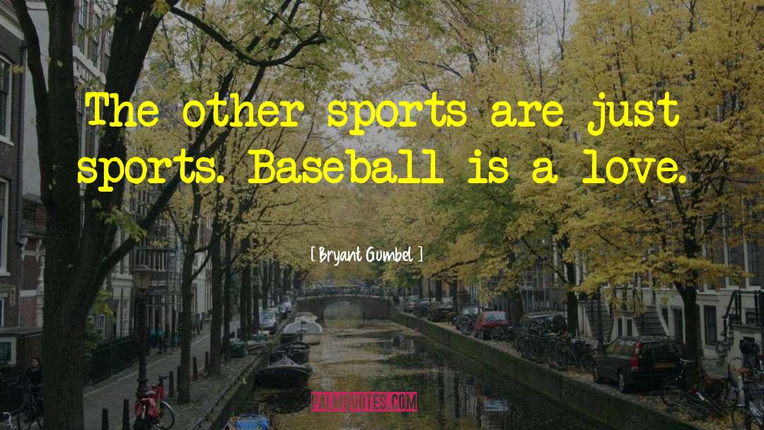 Bryant Gumbel Quotes: The other sports are just