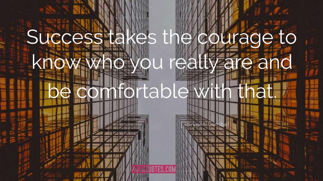 Bryant Gumbel Quotes: Success takes the courage to