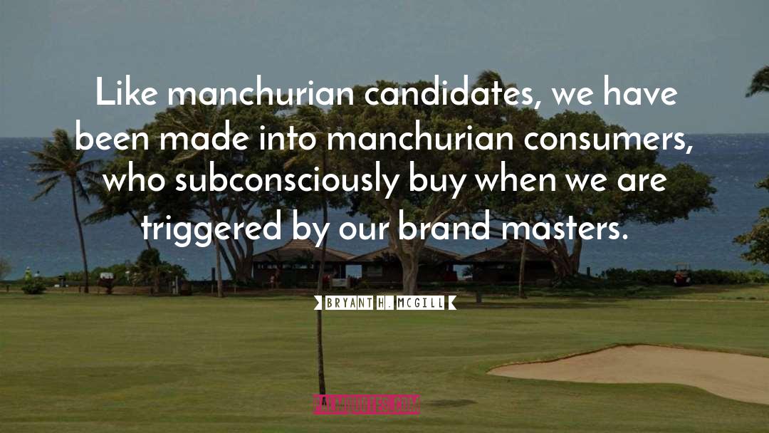 Bryant H. McGill Quotes: Like manchurian candidates, we have