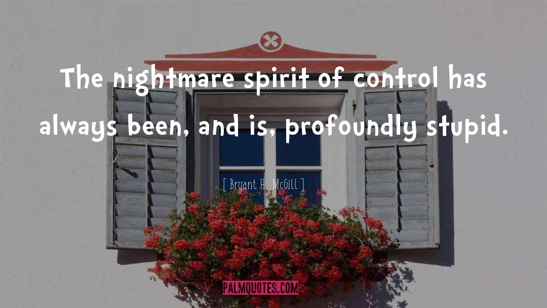 Bryant H. McGill Quotes: The nightmare spirit of control