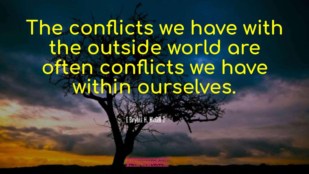 Bryant H. McGill Quotes: The conflicts we have with