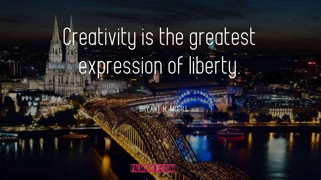 Bryant H. McGill Quotes: Creativity is the greatest expression