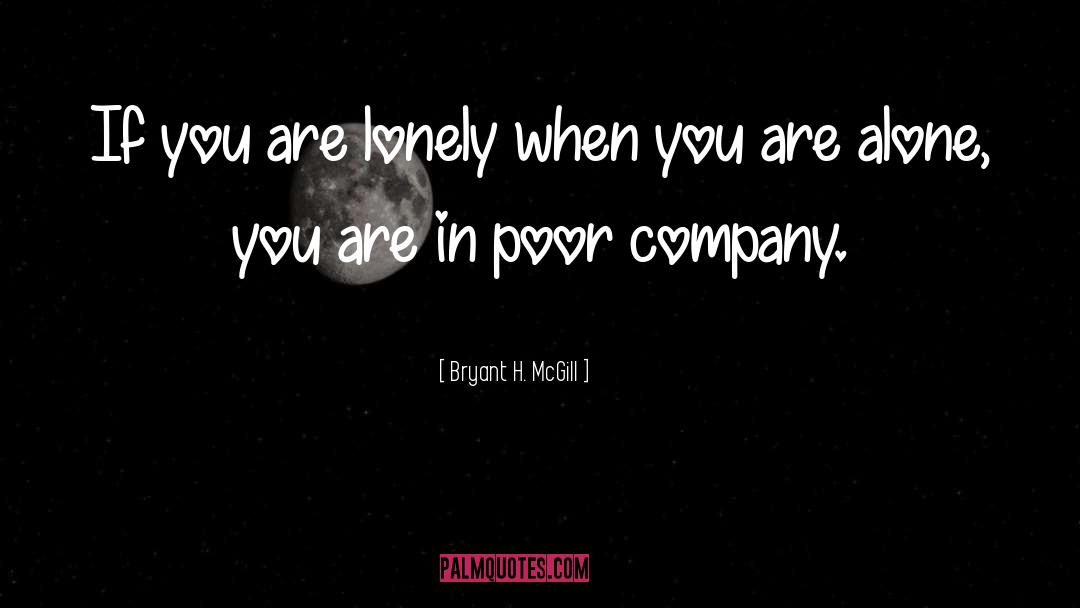 Bryant H. McGill Quotes: If you are lonely when